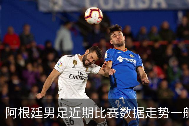 阿根廷男足近期比赛数据走势一般，冰岛男足能否牢牢守住？